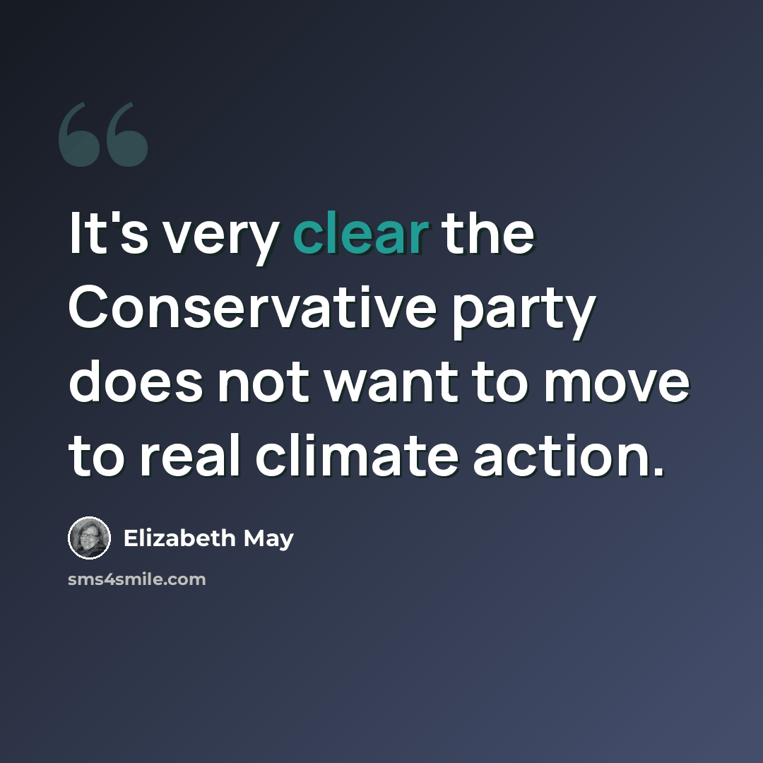 “It's very clear the Conservative party does not want to move to real climate action.” quote by Elizabeth May