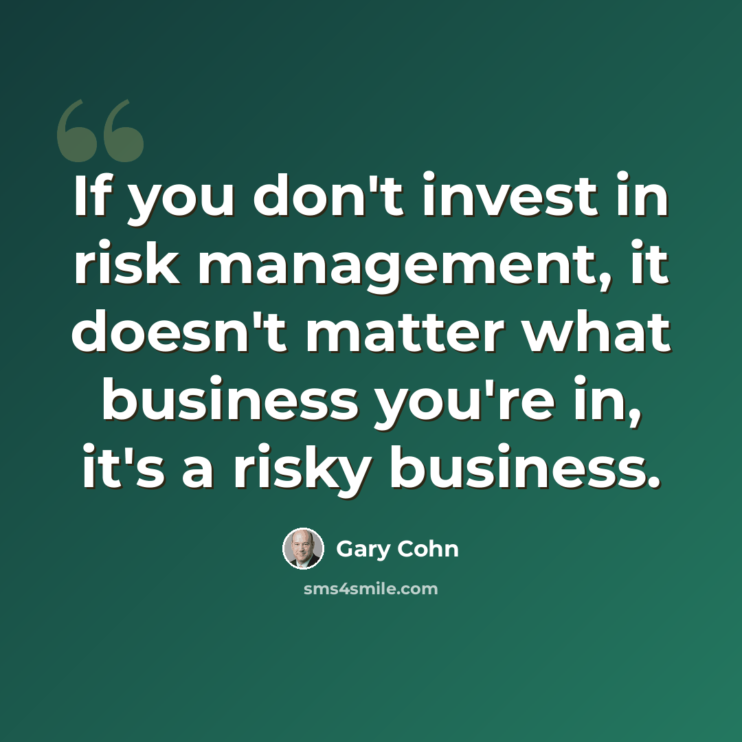 “If you don't invest in risk management, it doesn't matter what business you're in, it's a risky business.” quote by Gary Cohn