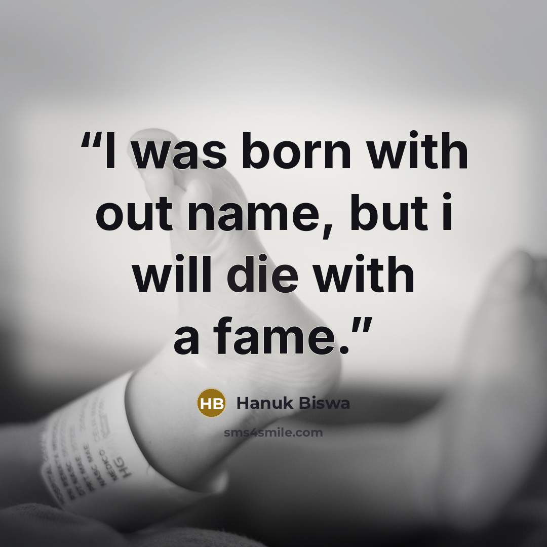 “I was born with out name, but i will die with a fame.” quote by Hanuk Biswa
