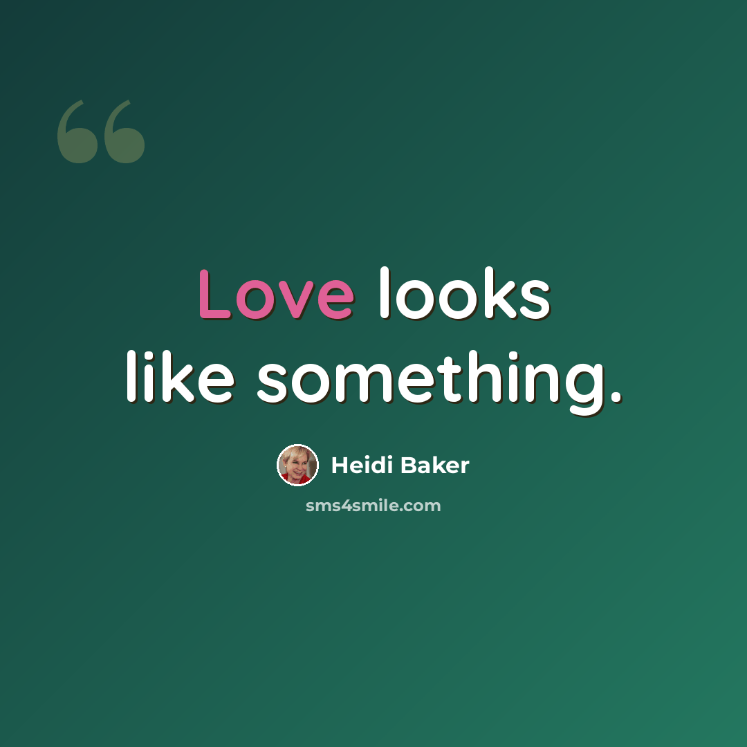 “Love looks like something.” quote by Heidi Baker
