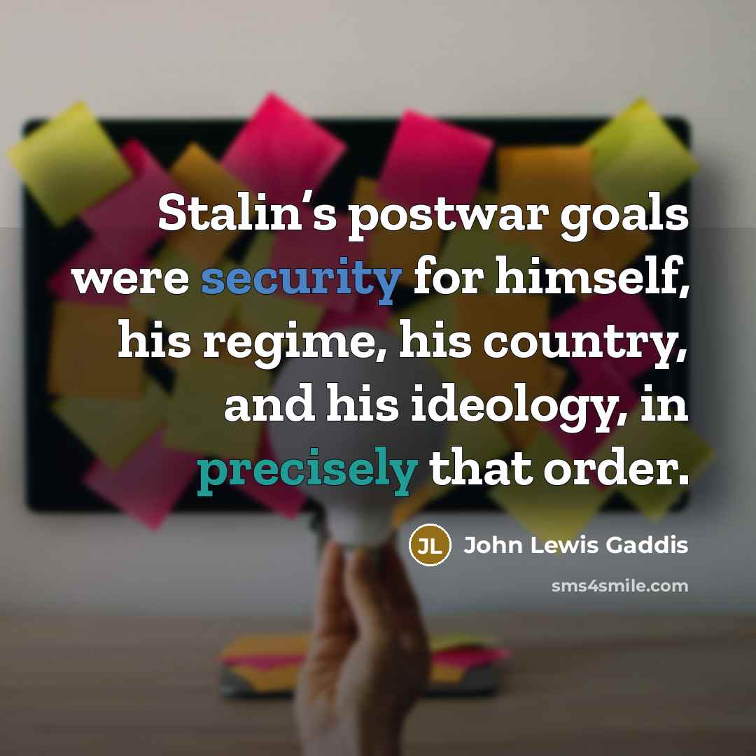 “Stalin’s postwar goals were security for himself, his regime, his country, and his ideology, in precisely that order.” quote by John Lewis Gaddis