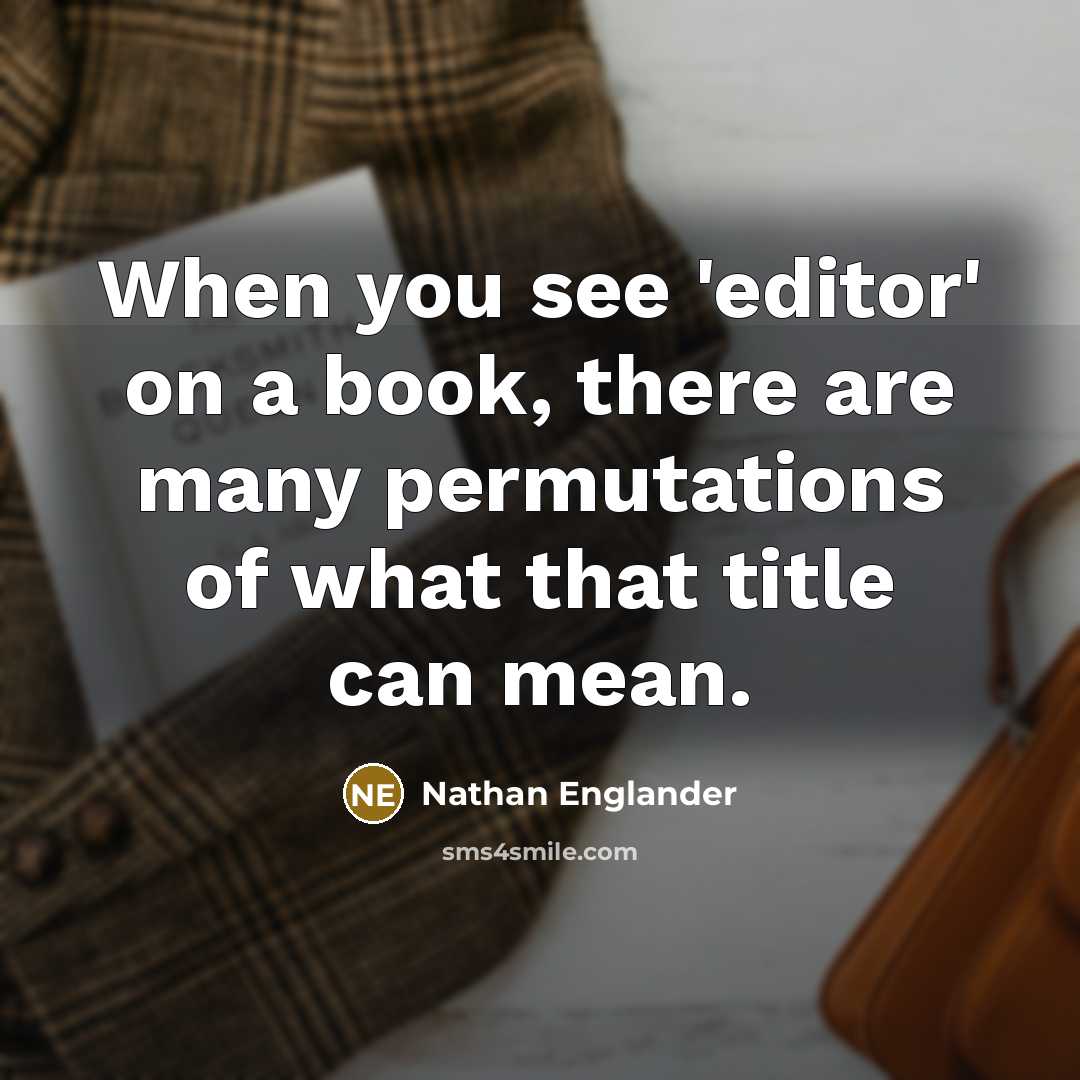 “When you see 'editor' on a book, there are many permutations of what that title can mean.” quote by Nathan Englander