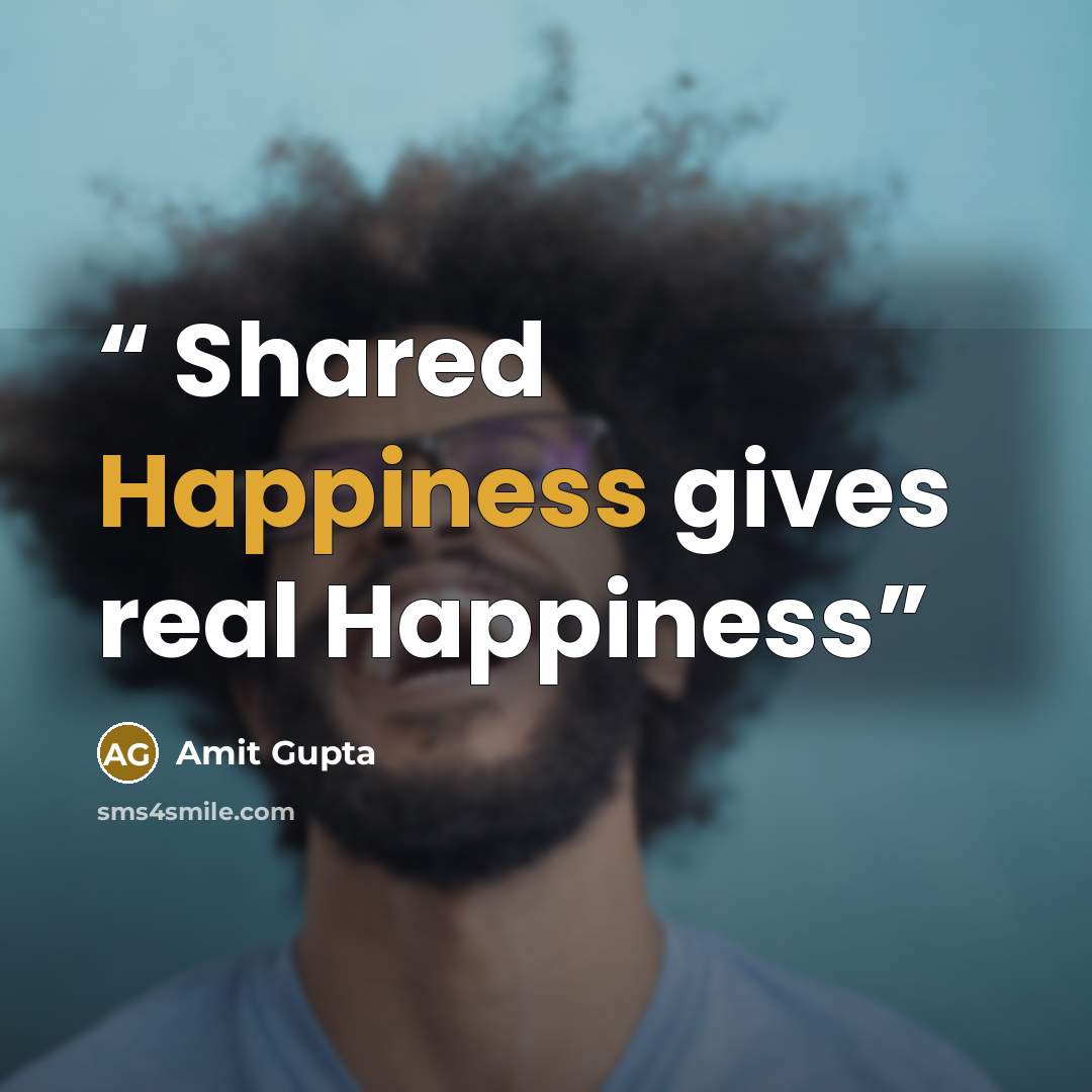 “Shared Happiness gives real Happiness” quote by Amit Gupta