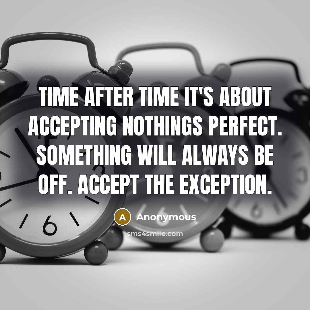 “Time after time it's about accepting nothings perfect. Something will always be off. Accept the exception.” quote by Anonymous
