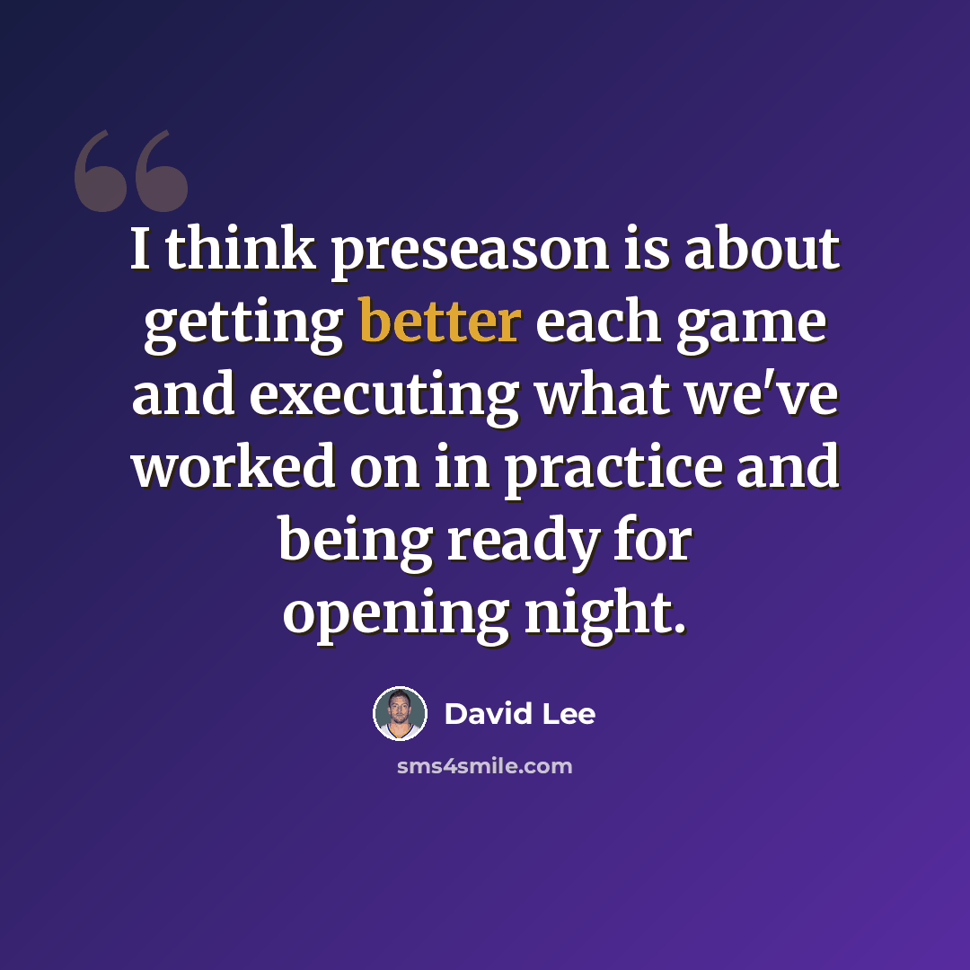 “I think preseason is about getting better each game and executing what we've worked on in practice and being ready for opening night.” quote by David Lee