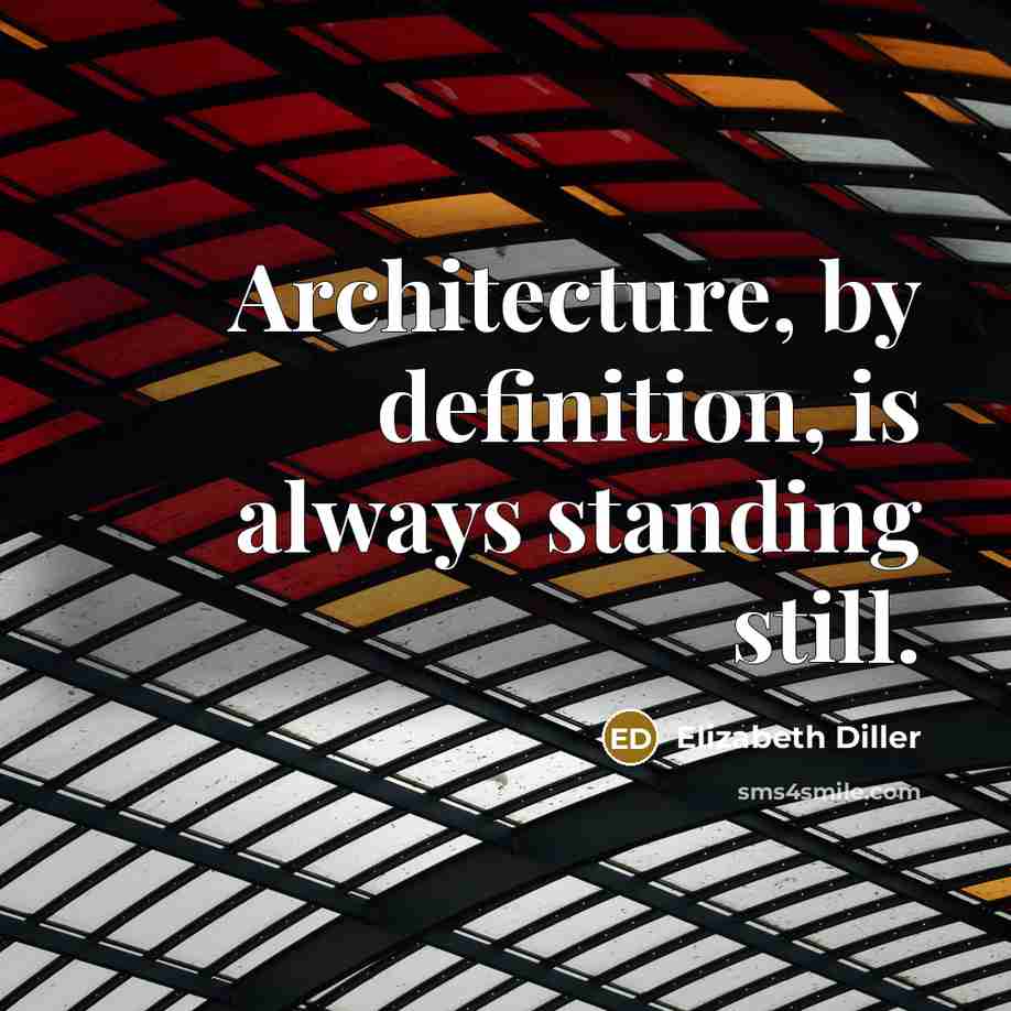 “Architecture, by definition, is always standing still.” quote by Elizabeth Diller