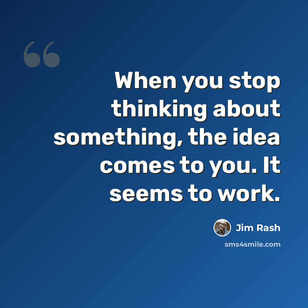 “When you stop thinking about something, the idea comes to you. It seems to work.” quote by Jim Rash