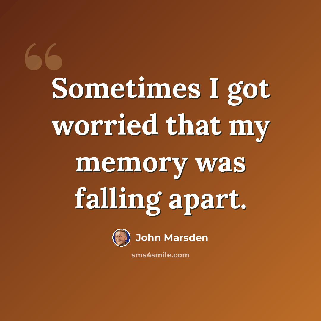 “Sometimes I got worried that my memory was falling apart.” quote by John Marsden