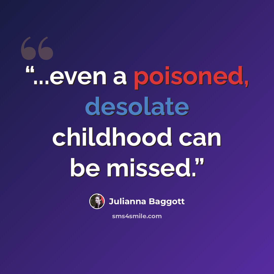 “...even a poisoned, desolate childhood can be missed.” quote by Julianna Baggott