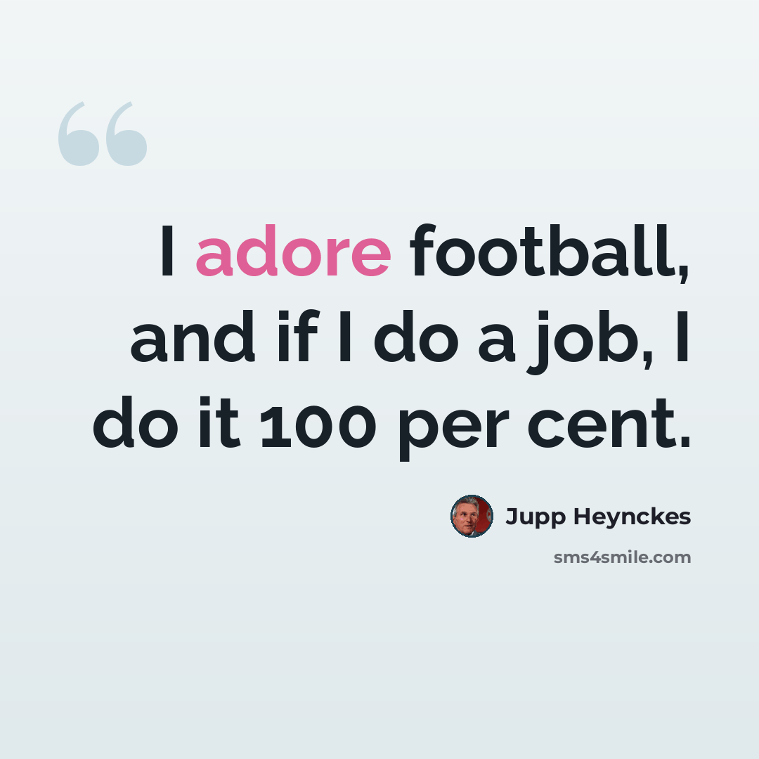 “I adore football, and if I do a job, I do it 100 per cent.” quote by Jupp Heynckes