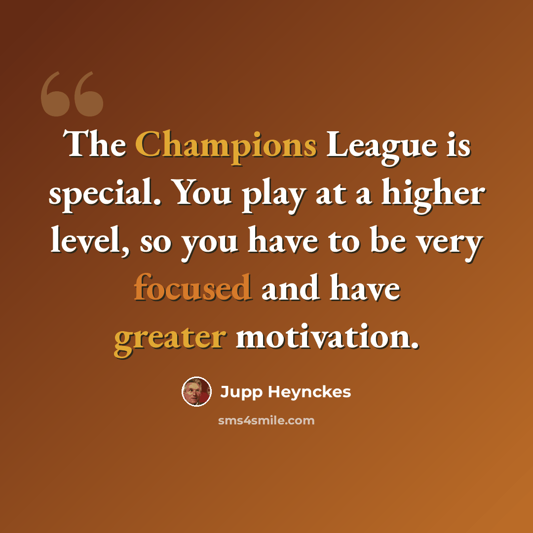 “The Champions League is special. You play at a higher level, so you have to be very focused and have greater motivation.” quote by Jupp Heynckes