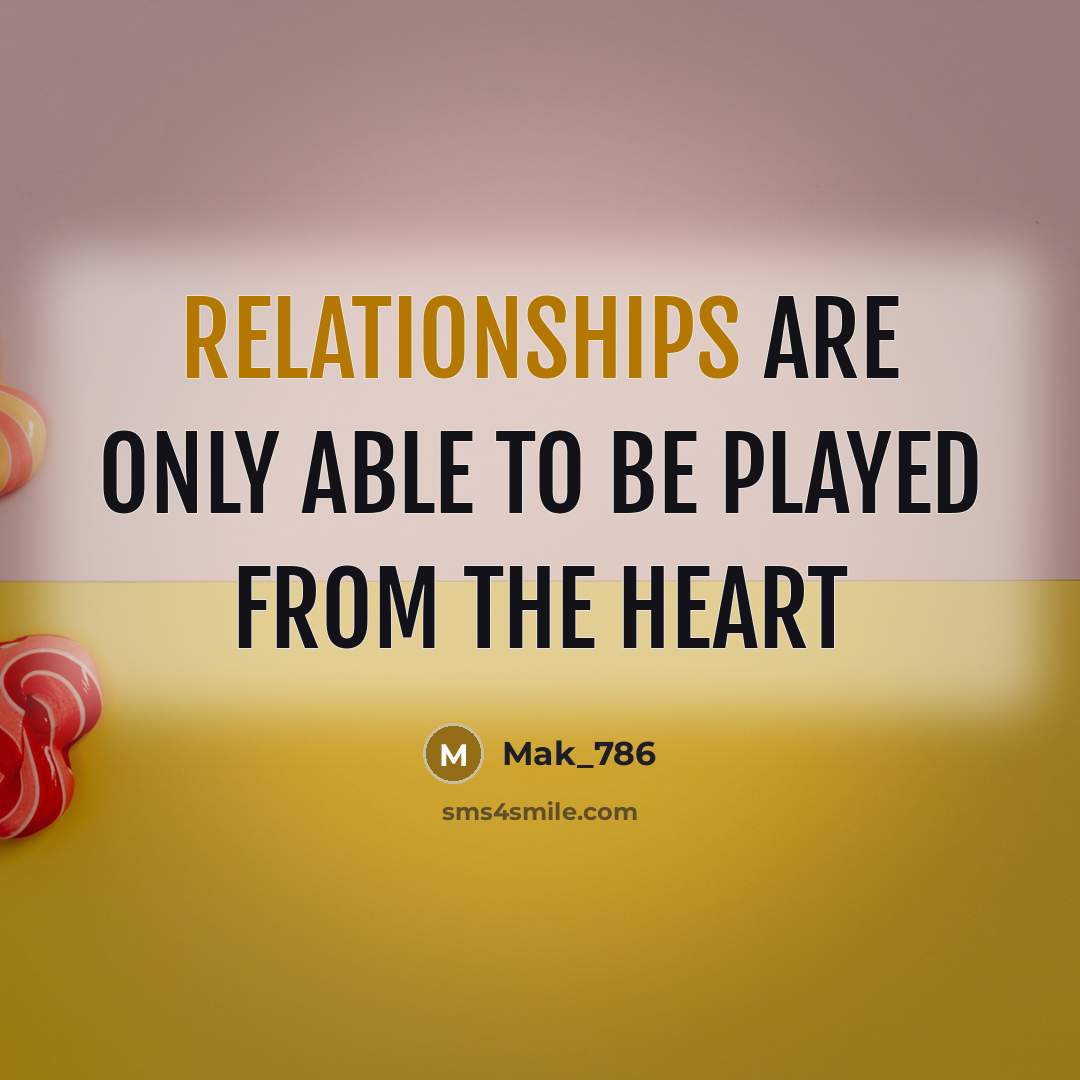 “Relationships are only able to be played from the heart” quote by Mak_786