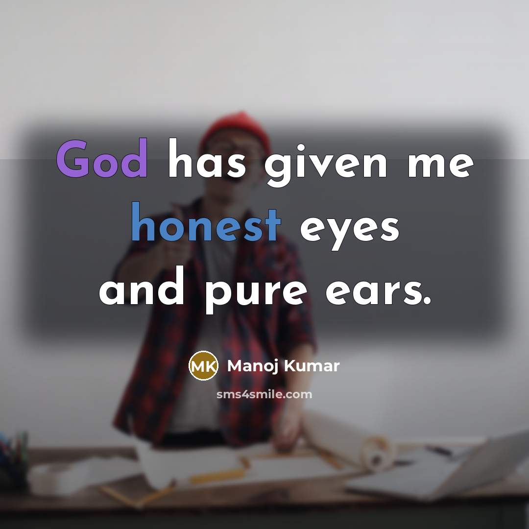 “God has given me honest eyes and pure ears.” quote by Manoj Kumar
