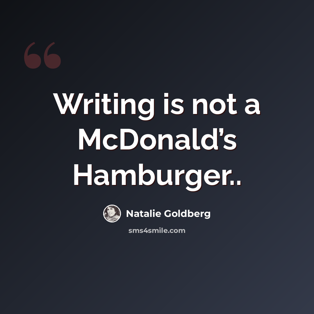“Writing is not a McDonald’s Hamburger..” quote by Natalie Goldberg