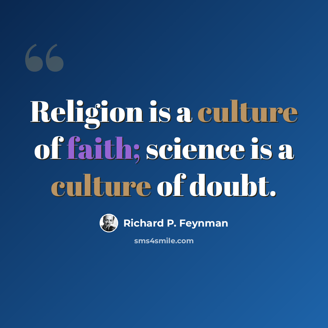 “Religion is a culture of faith; science is a culture of doubt.” quote by Richard P. Feynman