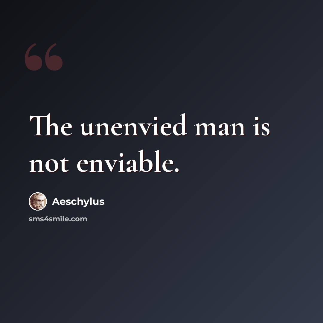 “The unenvied man is not enviable.” quote by Aeschylus