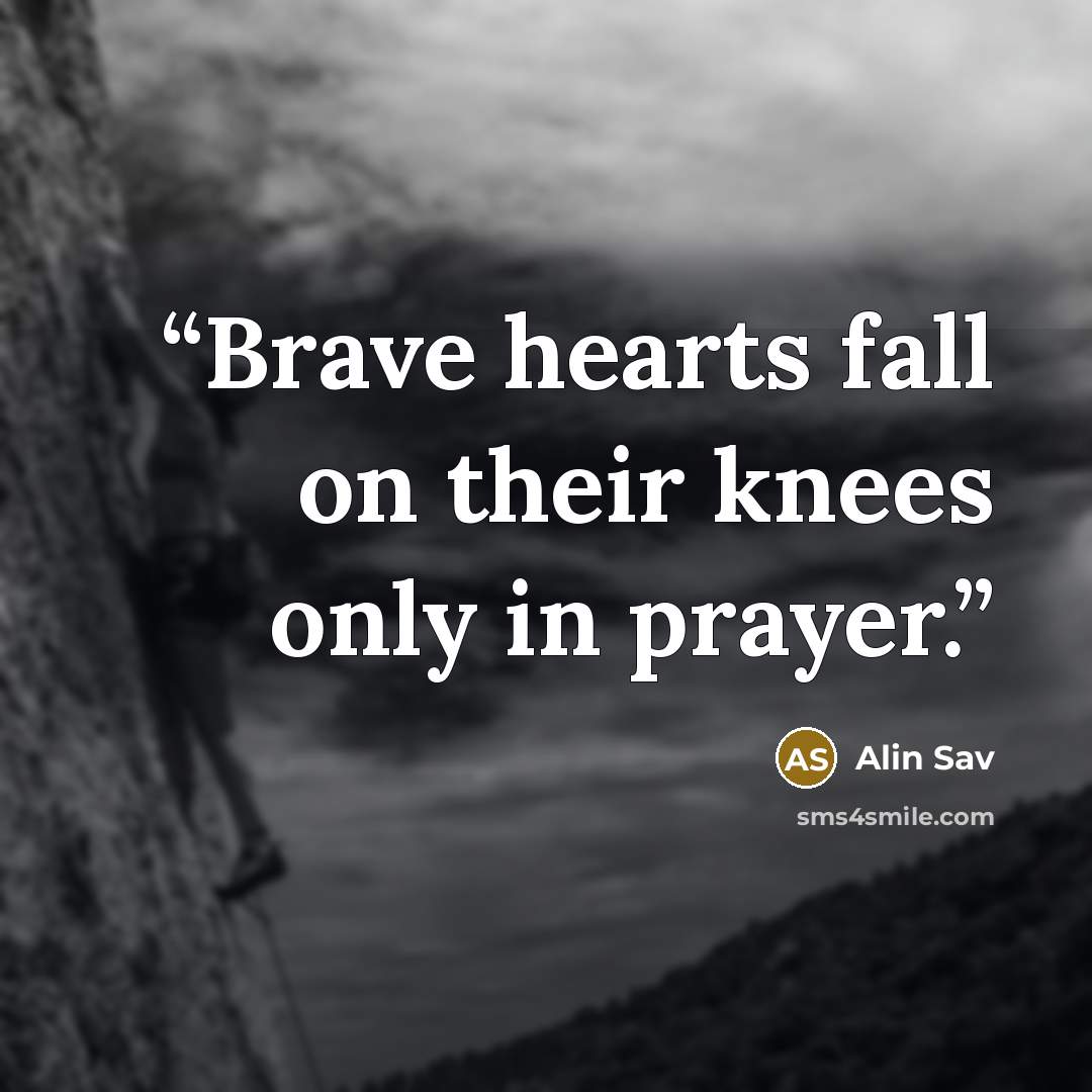 “Brave hearts fall on their knees only in prayer.” quote by Alin Sav