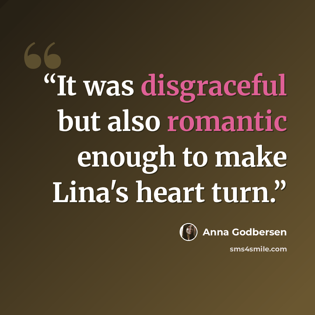 “It was disgraceful but also romantic enough to make Lina's heart turn.” quote by Anna Godbersen