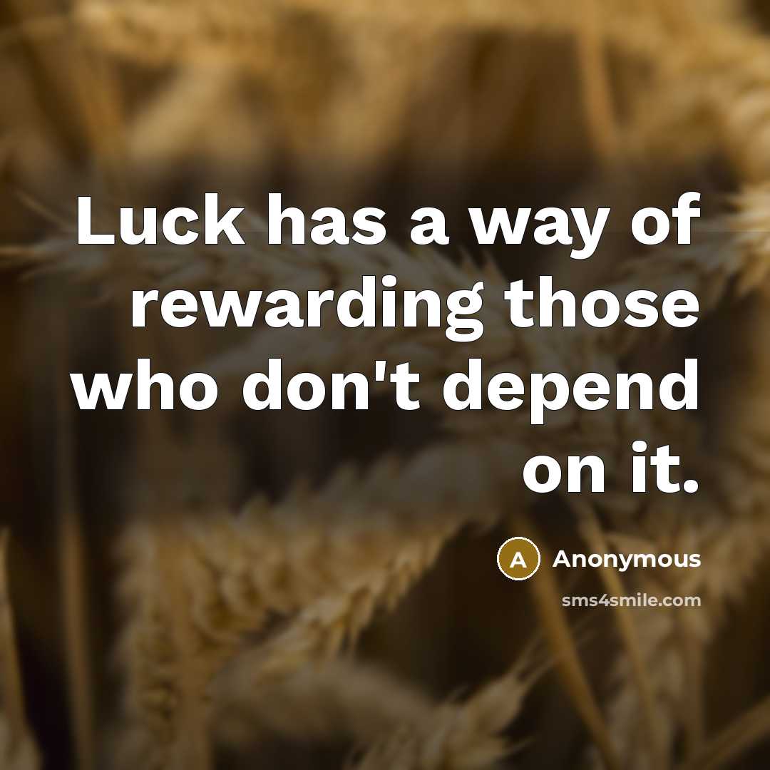 “Luck has a way of rewarding those who don't depend on it.” quote by Anonymous