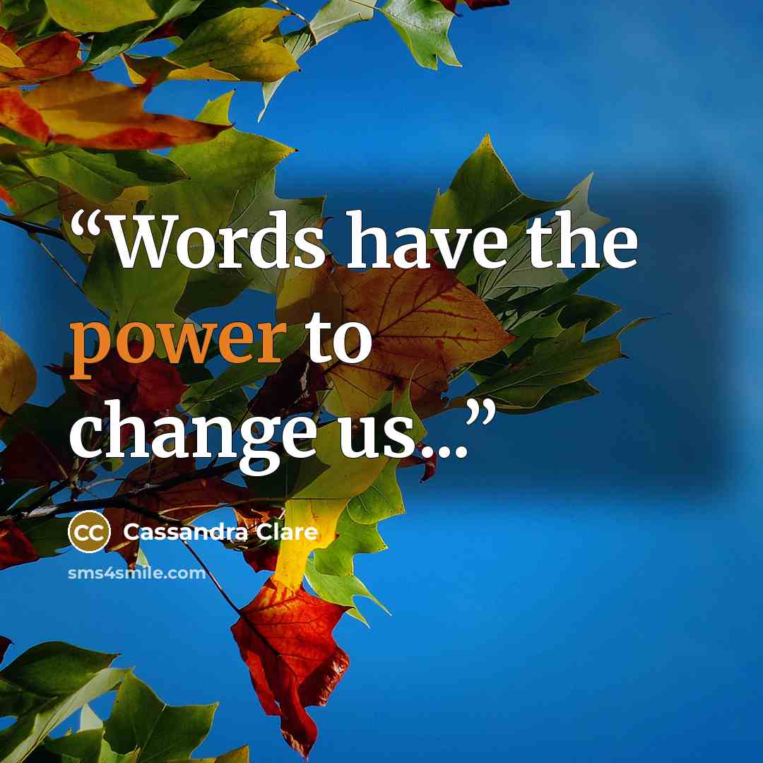 “Words have the power to change us...” quote by Cassandra Clare