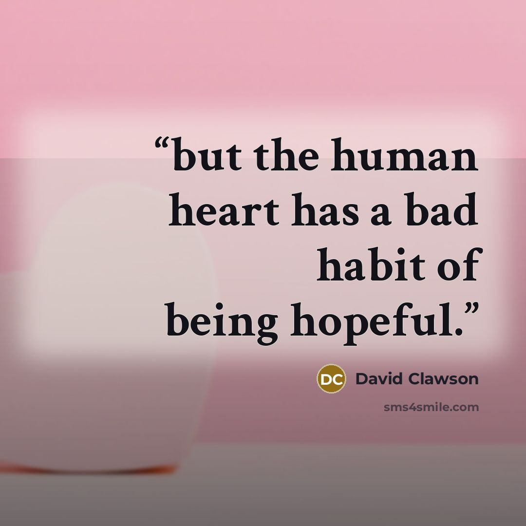 “but the human heart has a bad habit of being hopeful.” quote by David Clawson