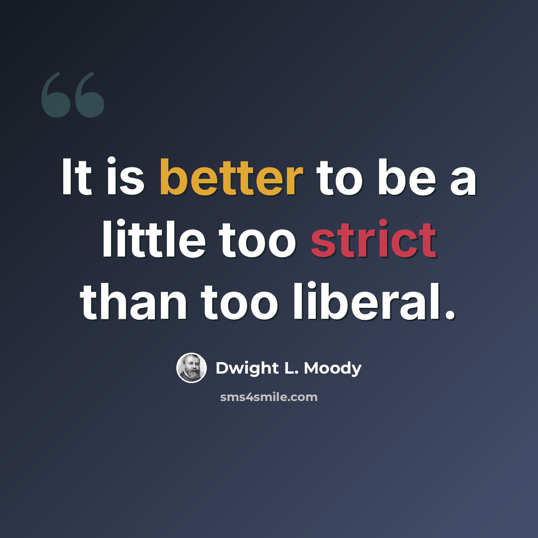 “It is better to be a little too strict than too liberal.” quote by Dwight L. Moody