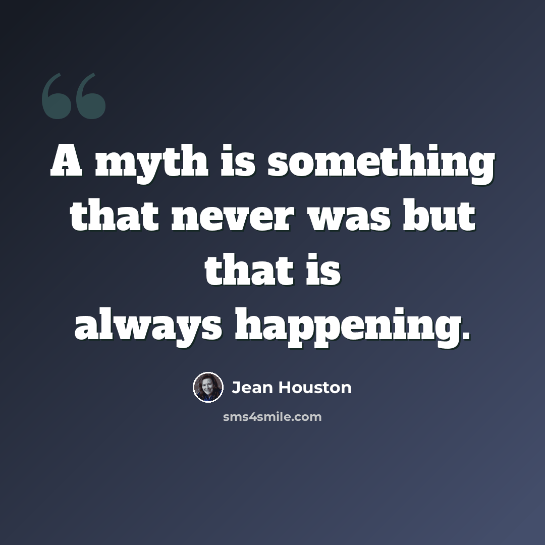 “A myth is something that never was but that is always happening.” quote by Jean Houston