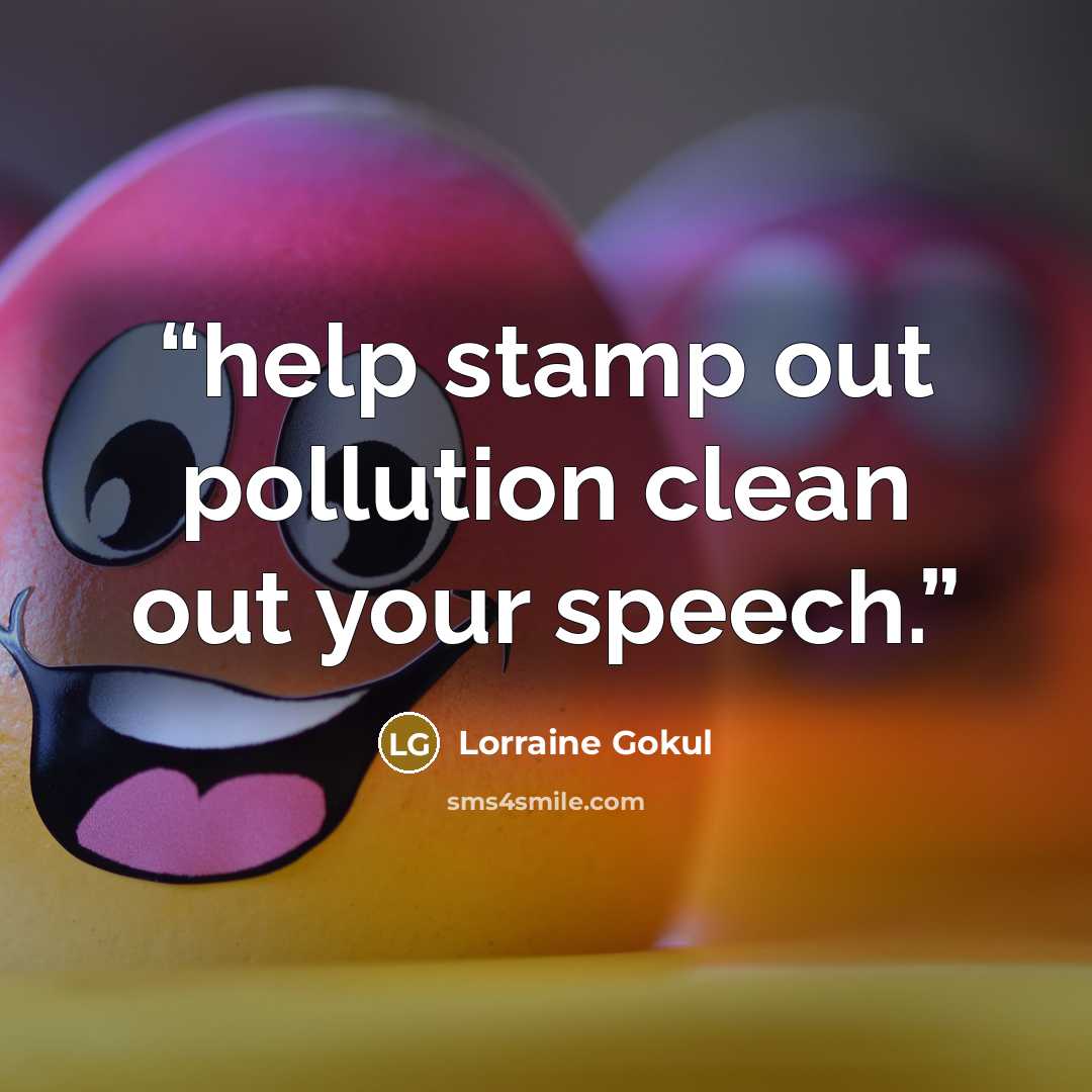 “help stamp out pollution clean out your speech.” quote by lorraine gokul