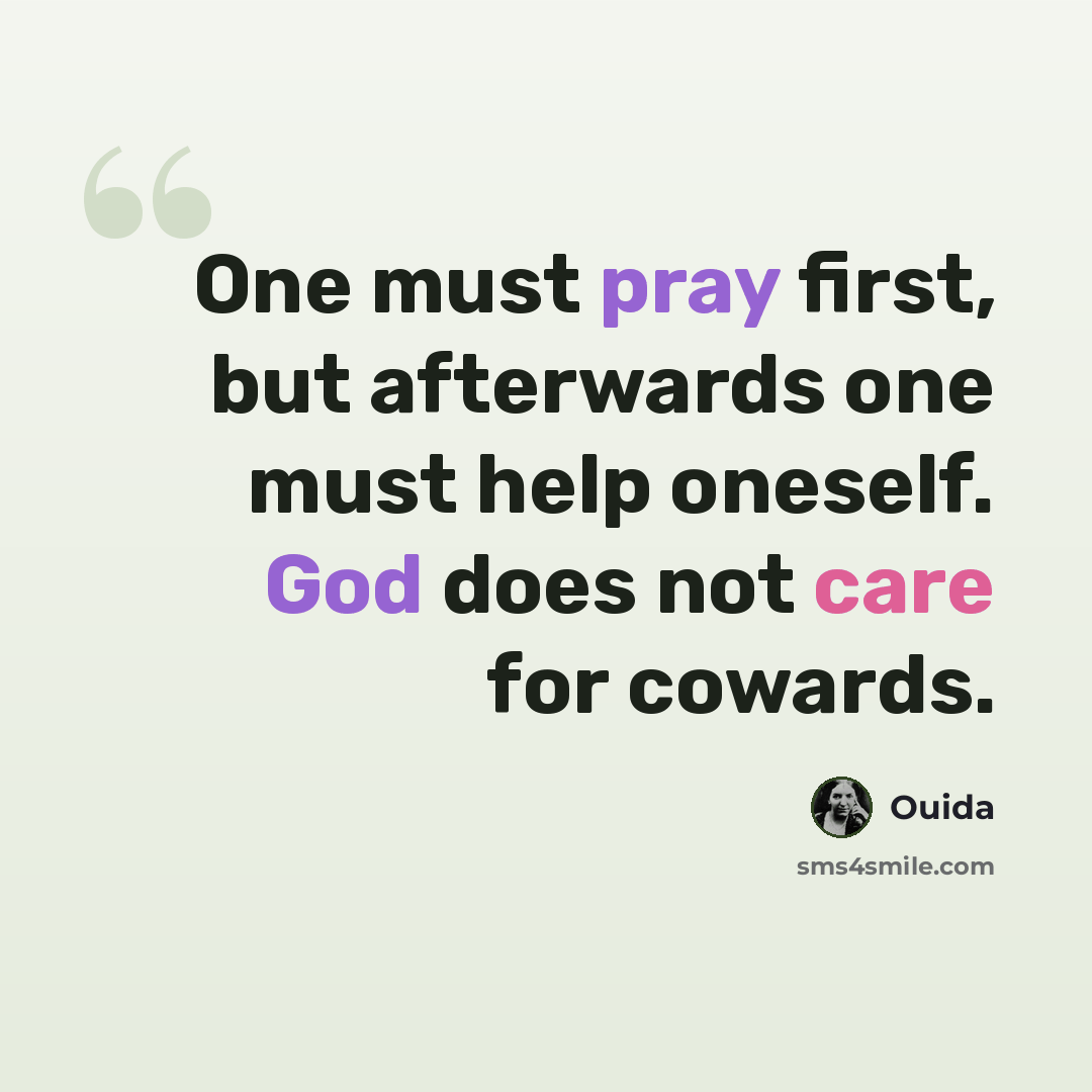 “One must pray first, but afterwards one must help oneself. God does not care for cowards.” quote by Ouida