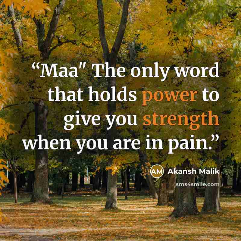 “Maa" The only word that holds power to give you strength when you are in pain.” quote by Akansh Malik