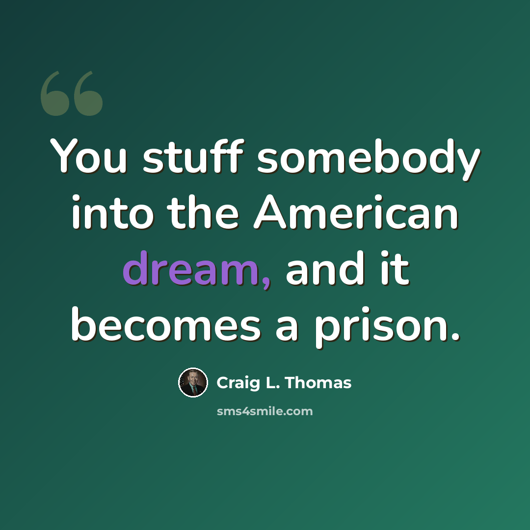 “You stuff somebody into the American dream, and it becomes a prison.” quote by Craig L. Thomas