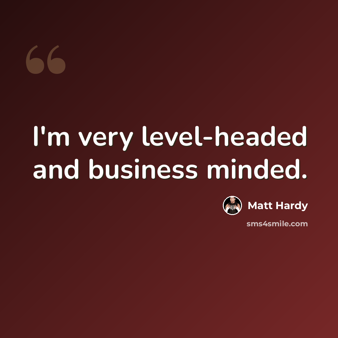 “I'm very level-headed and business minded.” quote by Matt Hardy