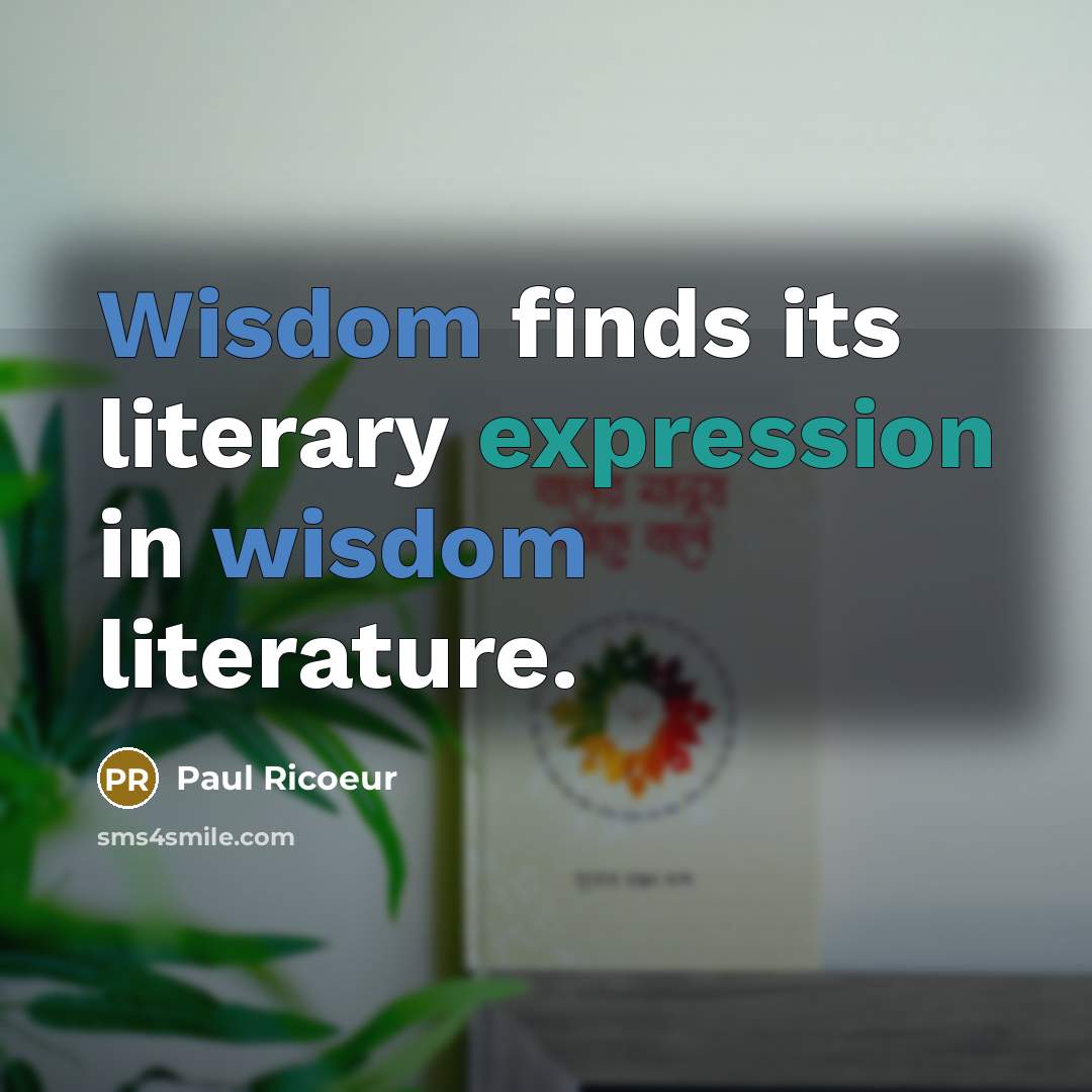 “Wisdom finds its literary expression in wisdom literature.” quote by Paul Ricoeur