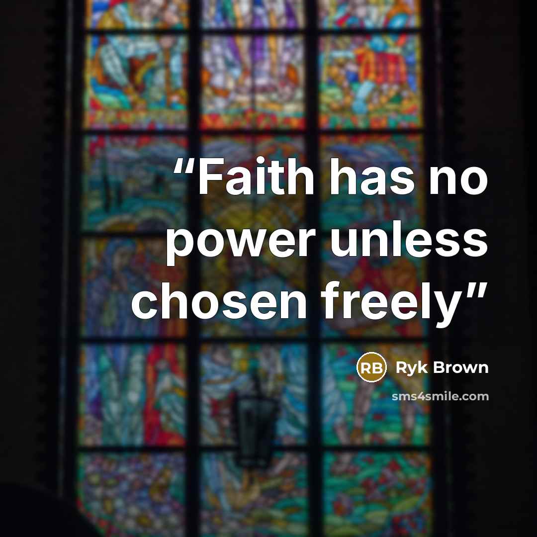 “Faith has no power unless chosen freely” quote by Ryk Brown
