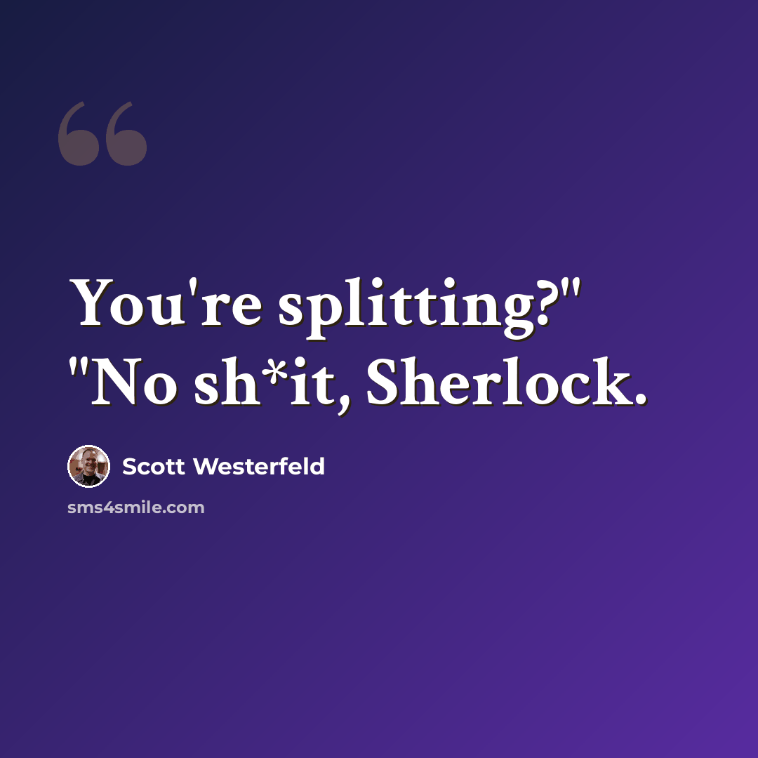 “You're splitting?" "No sh*it, Sherlock.” quote by Scott Westerfeld