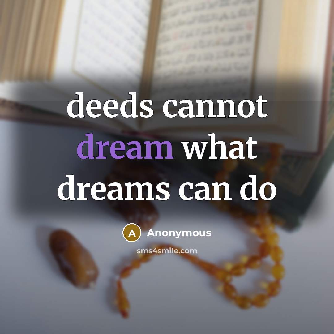 “deeds cannot dream what dreams can do” quote by Anonymous