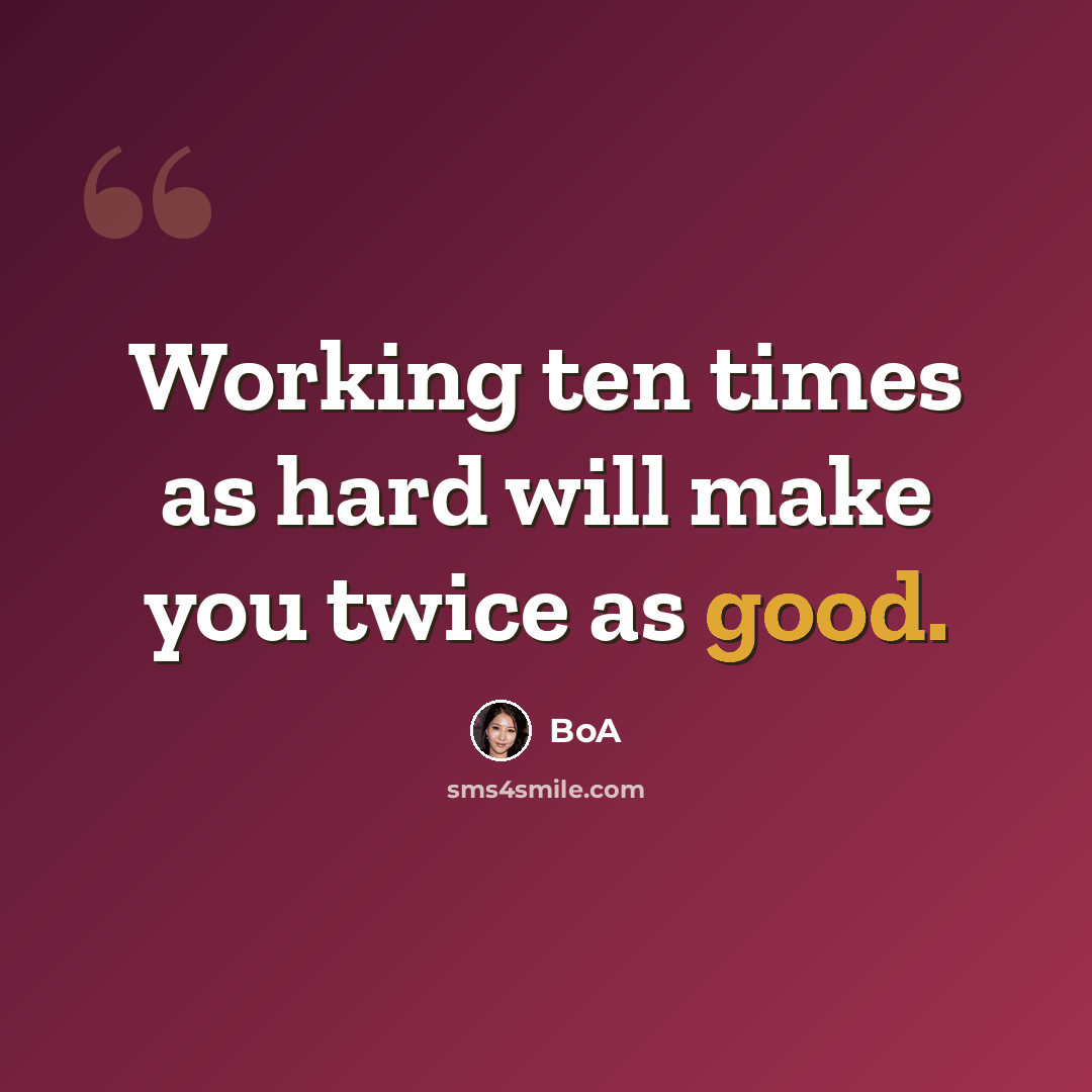 “Working ten times as hard will make you twice as good.” quote by BoA