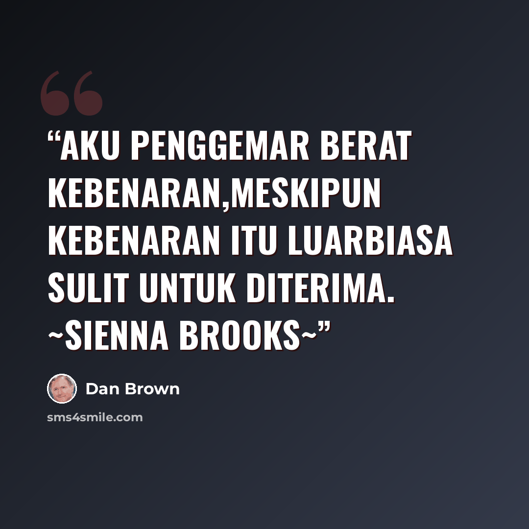 “aku penggemar berat kebenaran,meskipun kebenaran itu luarbiasa sulit untuk diterima. ~Sienna Brooks~” quote by Dan Brown