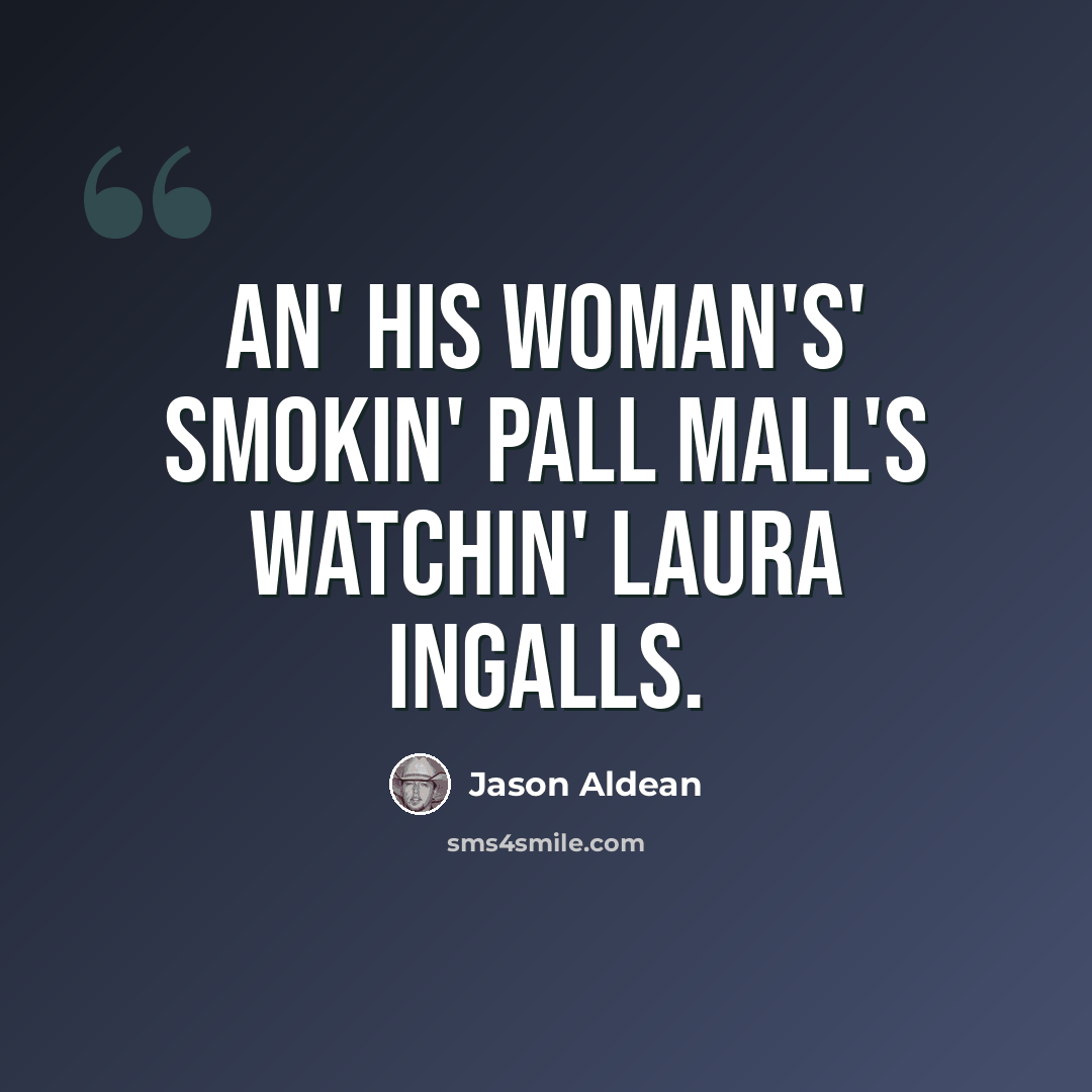 “An' his woman's' smokin' Pall Mall's watchin' Laura Ingalls.” quote by Jason Aldean