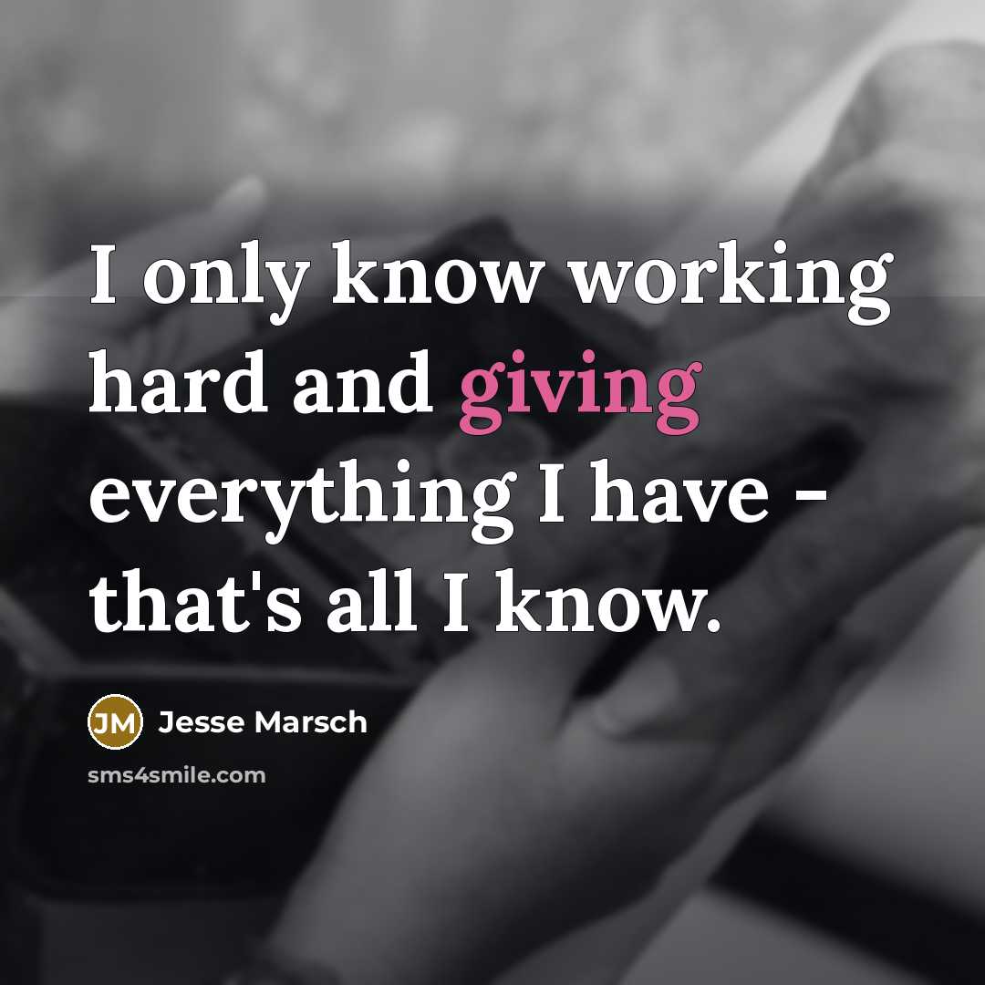 “I only know working hard and giving everything I have - that's all I know.” quote by Jesse Marsch