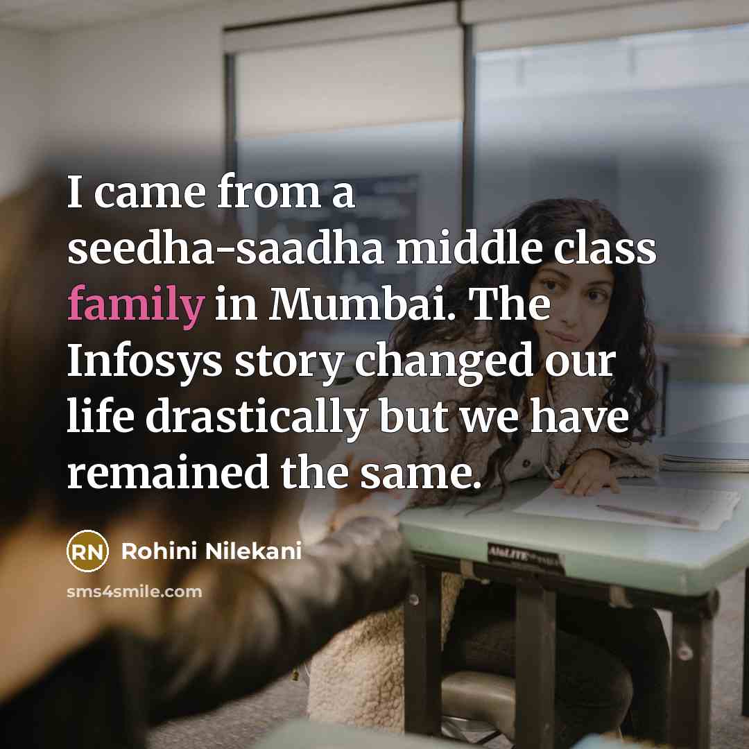 “I came from a seedha-saadha middle class family in Mumbai. The Infosys story changed our life drastically but we have remained the same.” quote by Rohini Nilekani