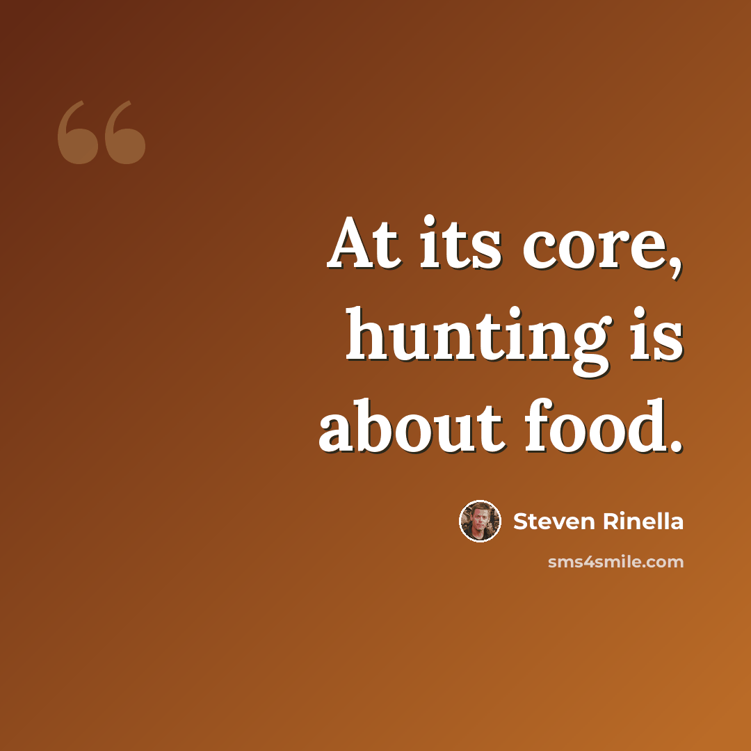 “At its core, hunting is about food.” quote by Steven Rinella