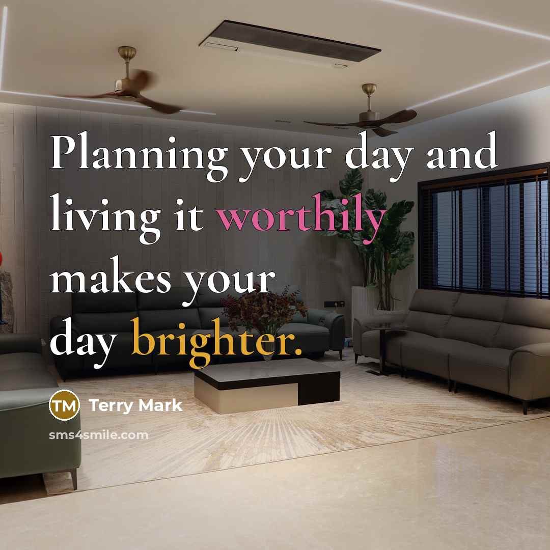 “Planning your day and living it worthily makes your day brighter.” quote by Terry Mark