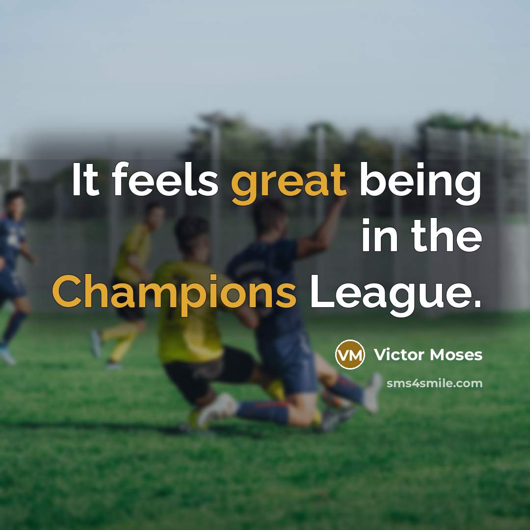 “It feels great being in the Champions League.” quote by Victor Moses