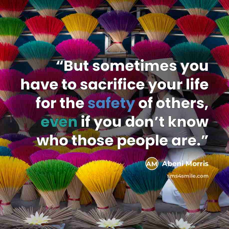 “But sometimes you have to sacrifice your life for the safety of others, even if you don’t know who those people are.” quote by Abeni Morris