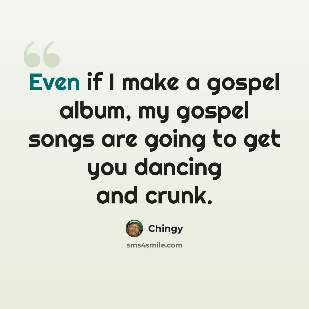 “Even if I make a gospel album, my gospel songs are going to get you dancing and crunk.” quote by Chingy