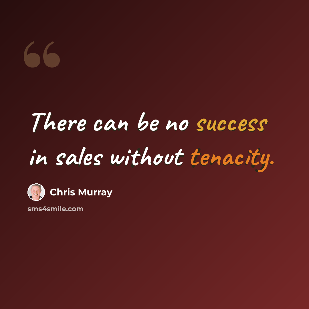“There can be no success in sales without tenacity.” quote by Chris Murray