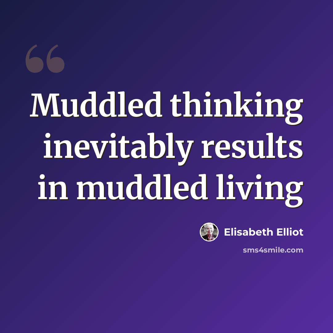 “Muddled thinking inevitably results in muddled living” quote by Elisabeth Elliot