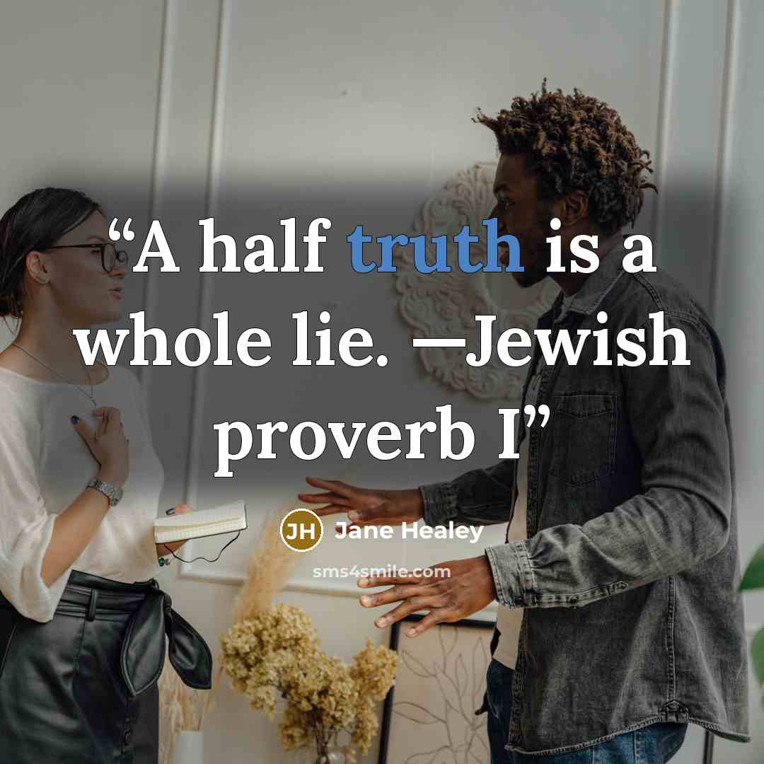 “A half truth is a whole lie. —Jewish proverb I” quote by Jane Healey