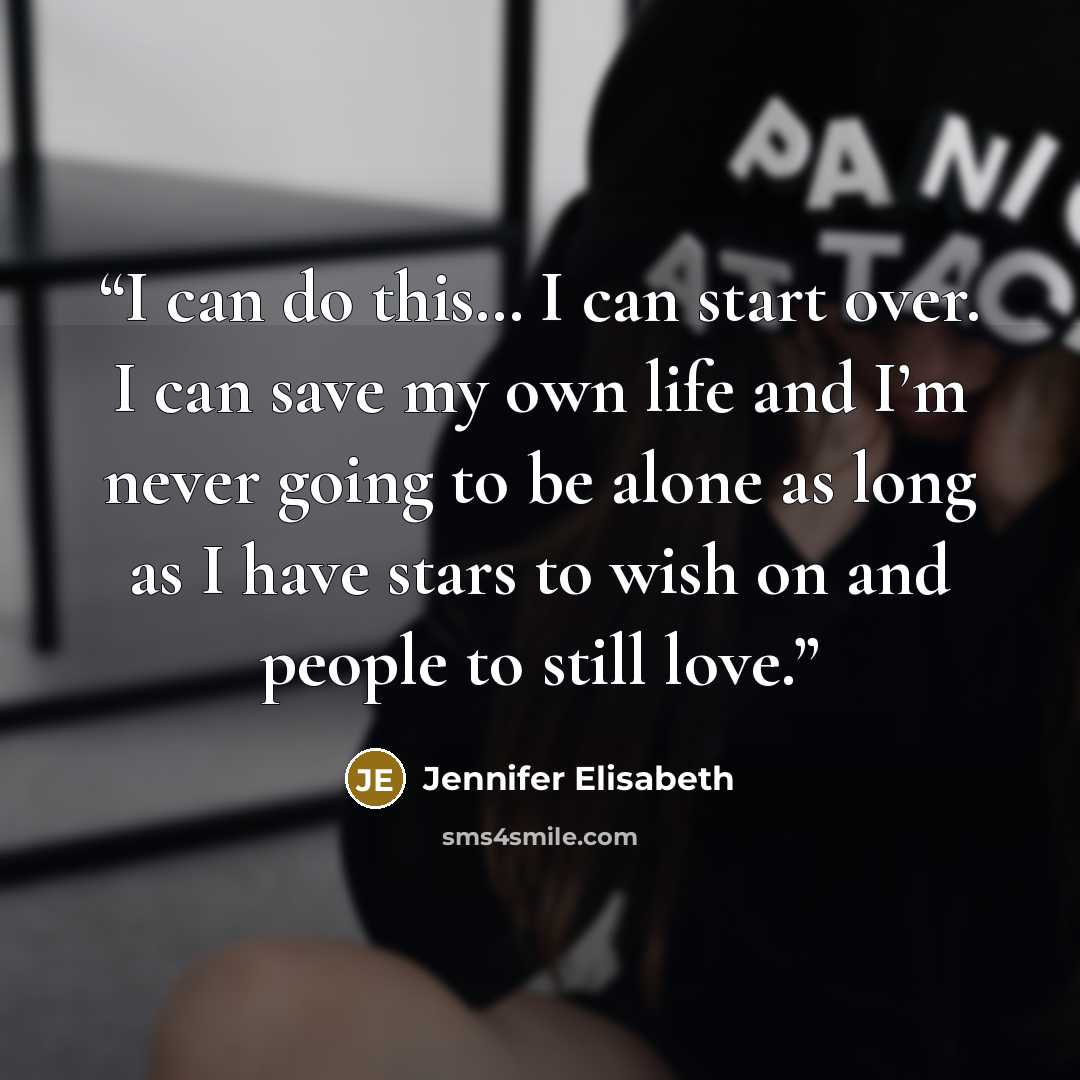 “I can do this… I can start over. I can save my own life and I’m never going to be alone as long as I have stars to wish on and people to still love.” quote by Jennifer Elisabeth